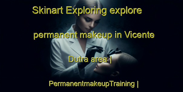 Skinart Exploring explore permanent makeup in Vicente Dutra area | PermanentmakeupTraining | PermanentmakeupClasses | SkinartTraining-Brazil
